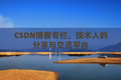 CSDN博客专栏，技术人的分享与交流平台